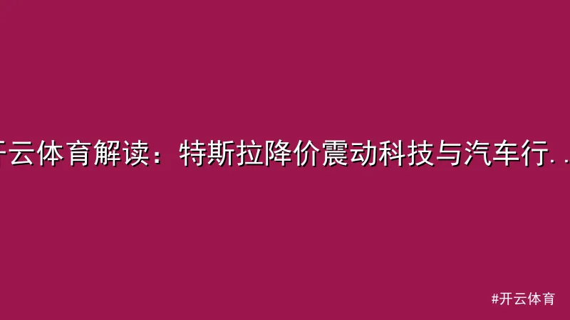 开云体育解读：特斯拉降价震动科技与汽车行业